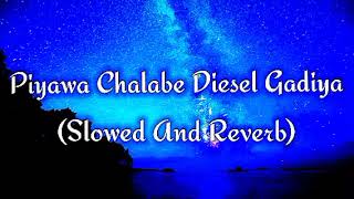 Piyawa Chalabe Diesel Gadiya Slowed And Reverb [upl. by Nivar]